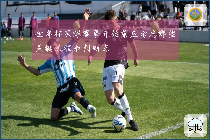 世界杯买球赛事开始前应考虑哪些关键流程和判断点