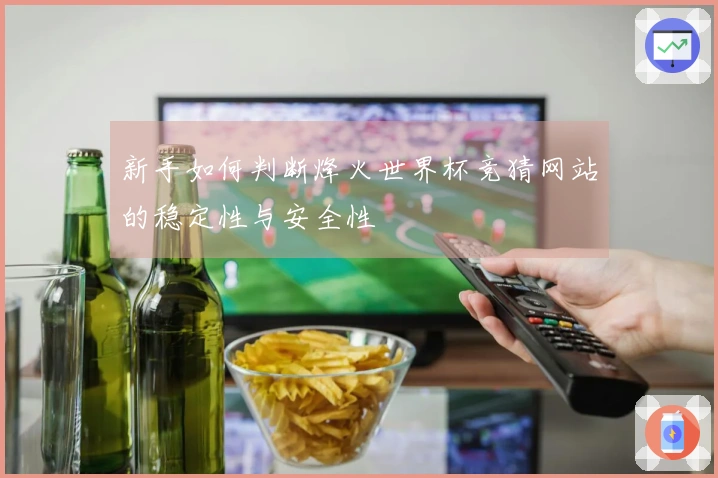 新手如何判断烽火世界杯竞猜网站的稳定性与安全性